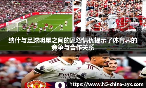 纳什与足球明星之间的恩怨情仇揭示了体育界的竞争与合作关系